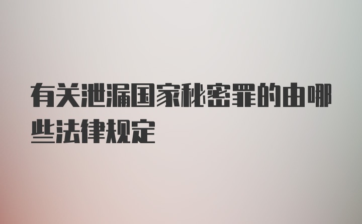 有关泄漏国家秘密罪的由哪些法律规定