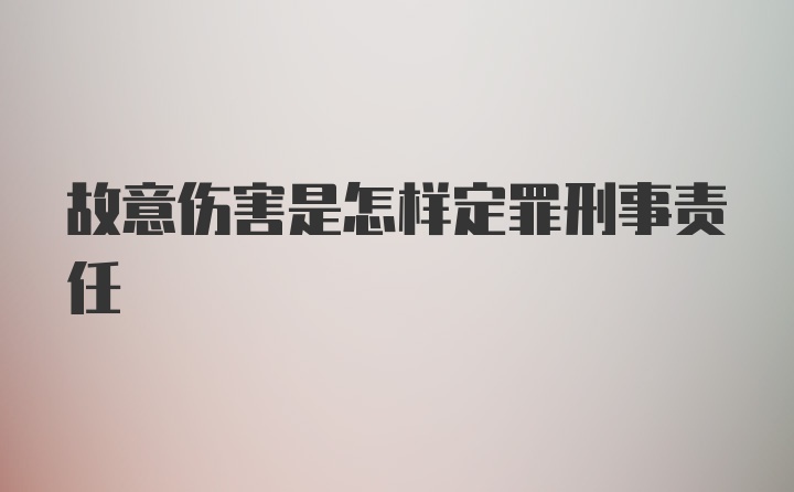 故意伤害是怎样定罪刑事责任