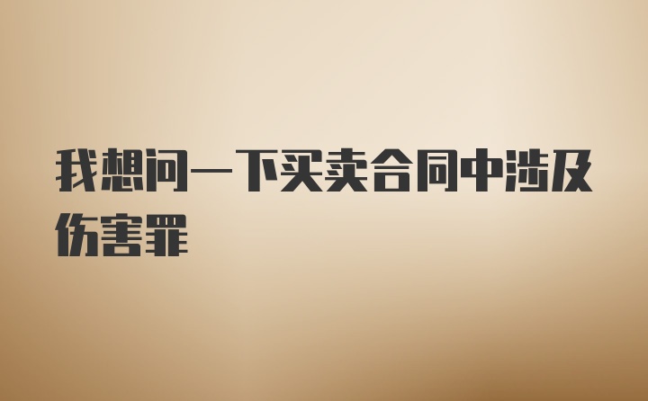 我想问一下买卖合同中涉及伤害罪