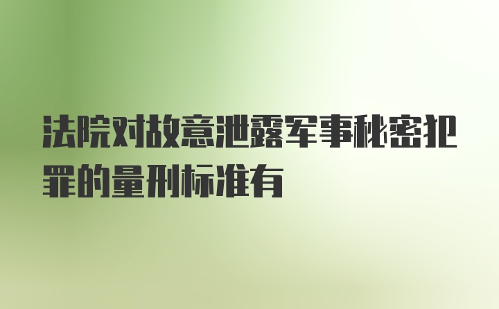 法院对故意泄露军事秘密犯罪的量刑标准有