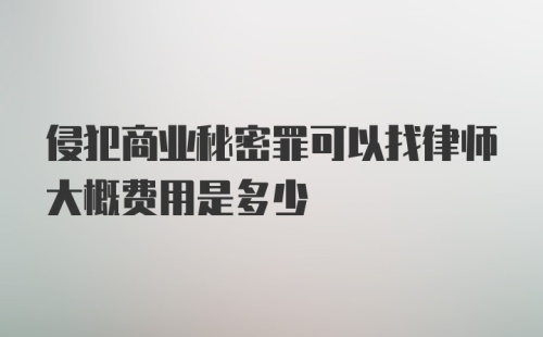 侵犯商业秘密罪可以找律师大概费用是多少