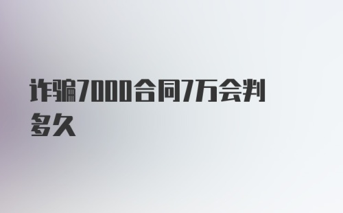 诈骗7000合同7万会判多久