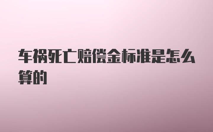 车祸死亡赔偿金标准是怎么算的