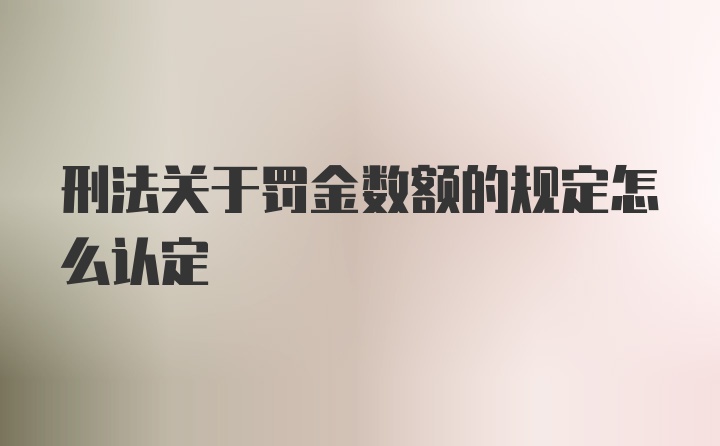 刑法关于罚金数额的规定怎么认定