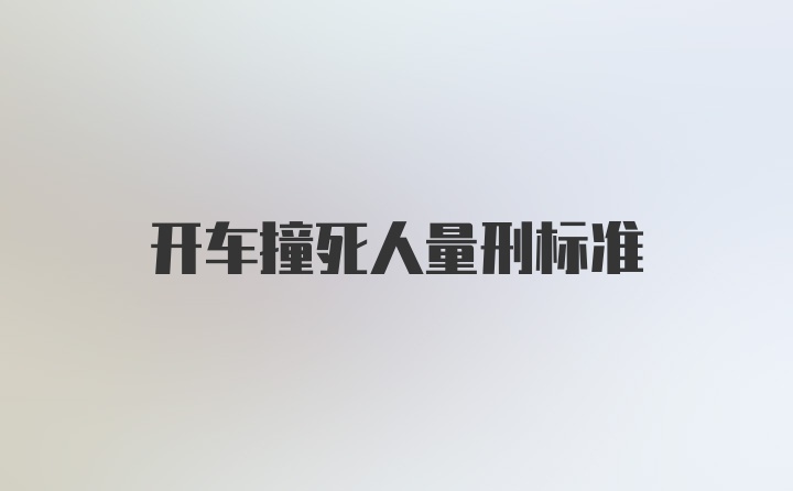 开车撞死人量刑标准