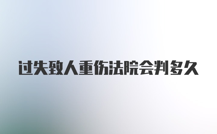 过失致人重伤法院会判多久