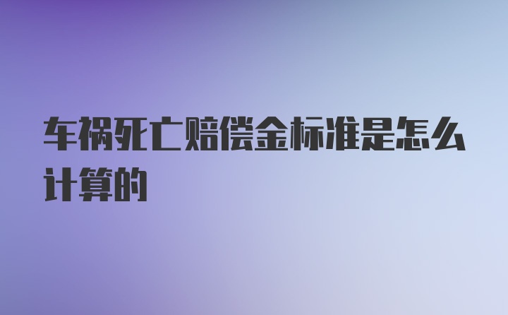 车祸死亡赔偿金标准是怎么计算的