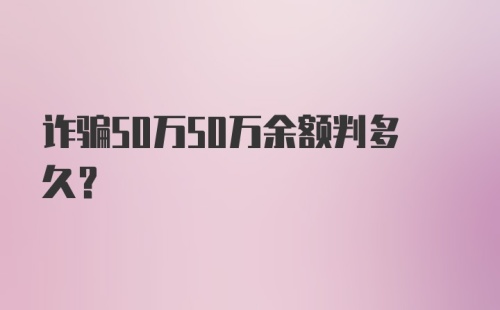 诈骗50万50万余额判多久?