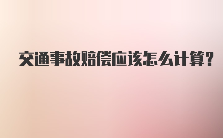 交通事故赔偿应该怎么计算？