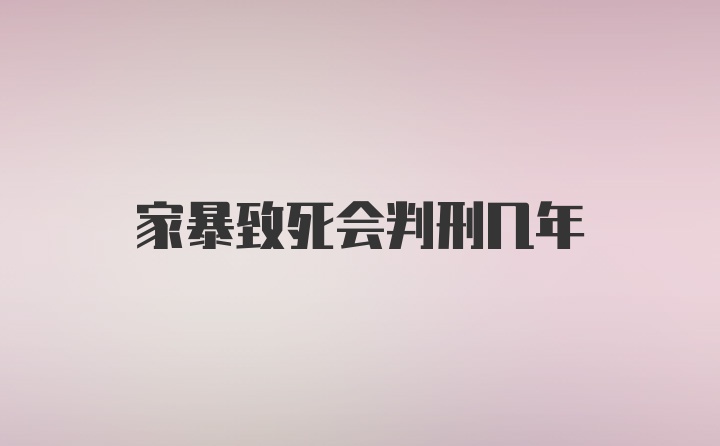 家暴致死会判刑几年