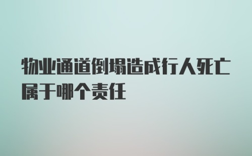 物业通道倒塌造成行人死亡属于哪个责任