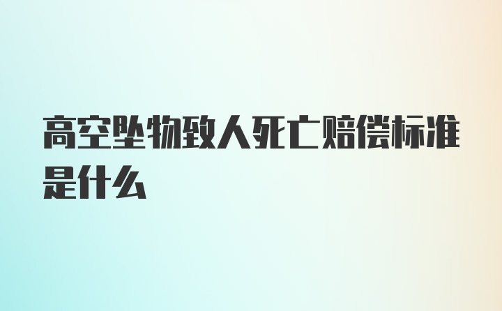 高空坠物致人死亡赔偿标准是什么