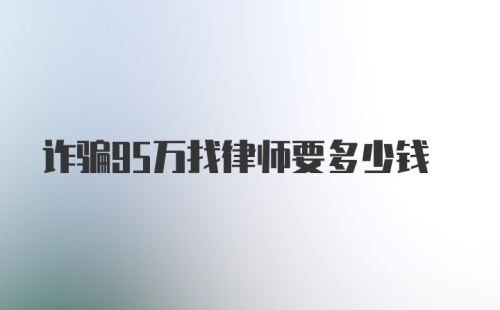 诈骗95万找律师要多少钱