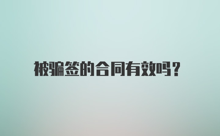 被骗签的合同有效吗?