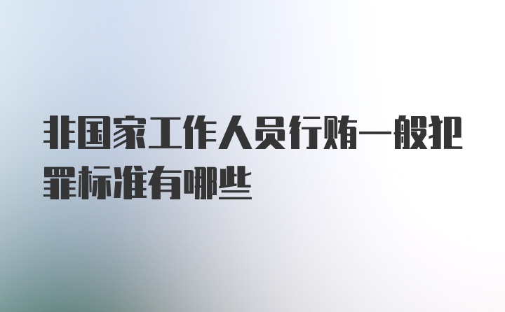 非国家工作人员行贿一般犯罪标准有哪些