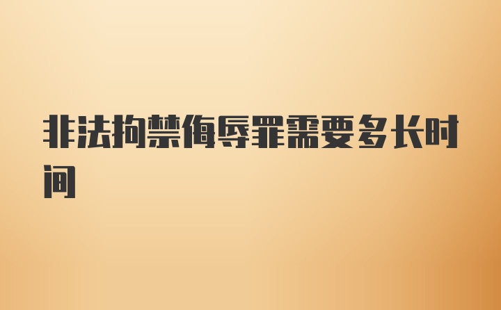 非法拘禁侮辱罪需要多长时间