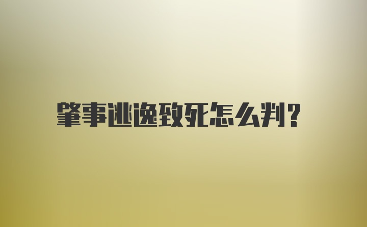 肇事逃逸致死怎么判？