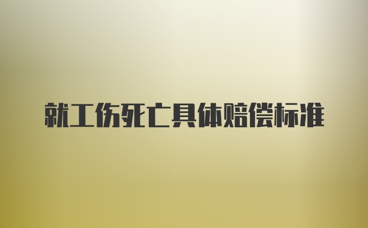 就工伤死亡具体赔偿标准