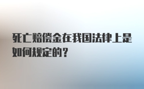 死亡赔偿金在我国法律上是如何规定的?