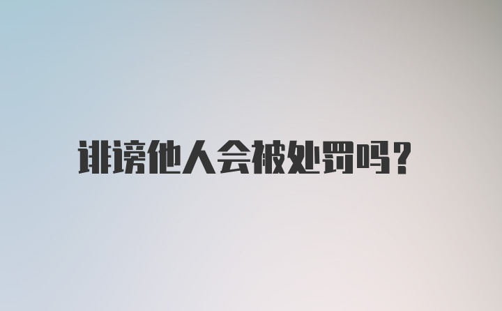 诽谤他人会被处罚吗?