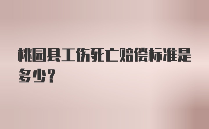 桃园县工伤死亡赔偿标准是多少？