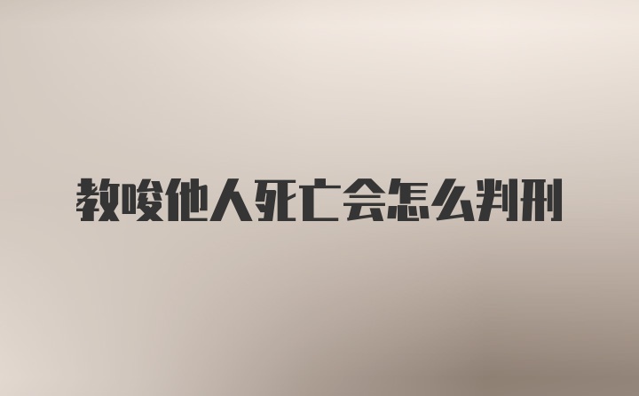 教唆他人死亡会怎么判刑