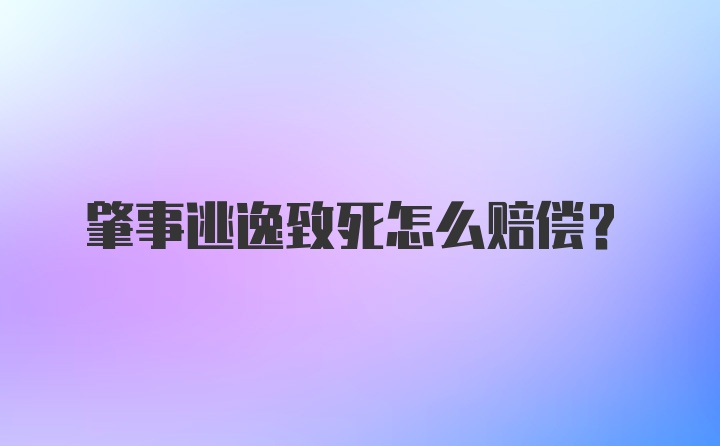 肇事逃逸致死怎么赔偿?