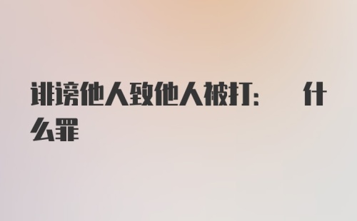 诽谤他人致他人被打: 什么罪