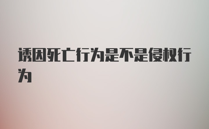 诱因死亡行为是不是侵权行为