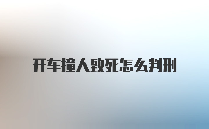 开车撞人致死怎么判刑