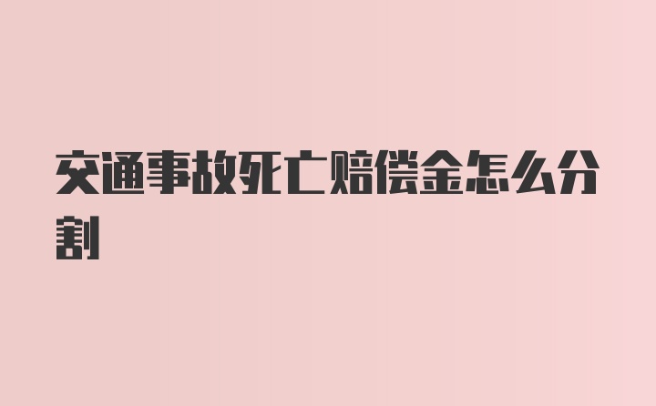 交通事故死亡赔偿金怎么分割