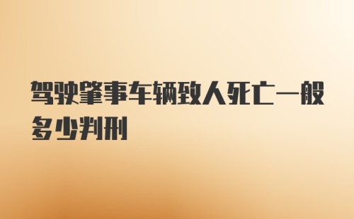 驾驶肇事车辆致人死亡一般多少判刑