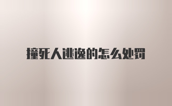 撞死人逃逸的怎么处罚