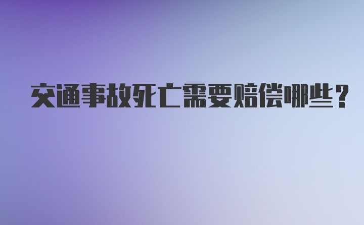 交通事故死亡需要赔偿哪些？