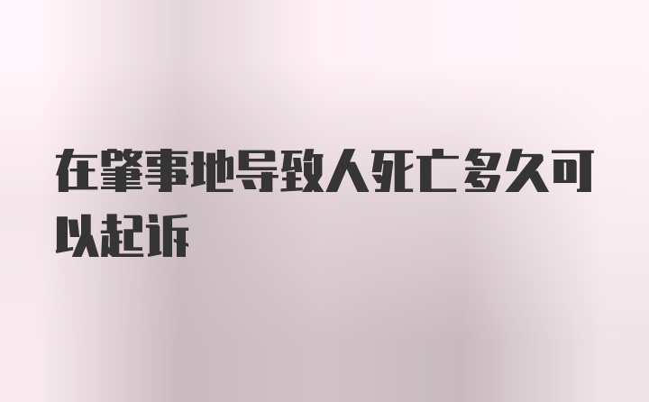 在肇事地导致人死亡多久可以起诉