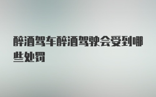 醉酒驾车醉酒驾驶会受到哪些处罚