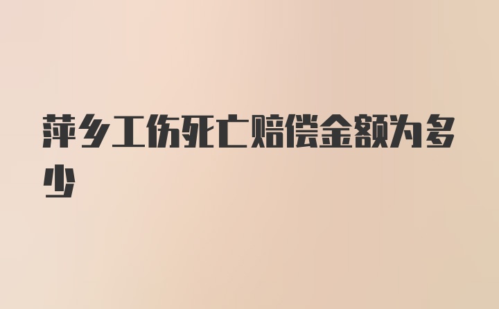 萍乡工伤死亡赔偿金额为多少