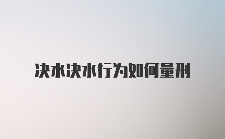 决水决水行为如何量刑