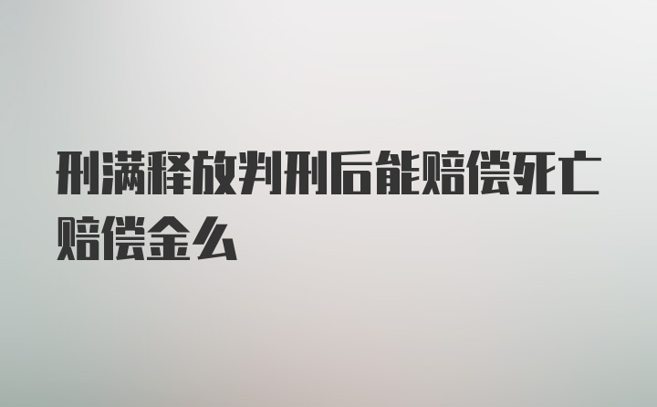 刑满释放判刑后能赔偿死亡赔偿金么