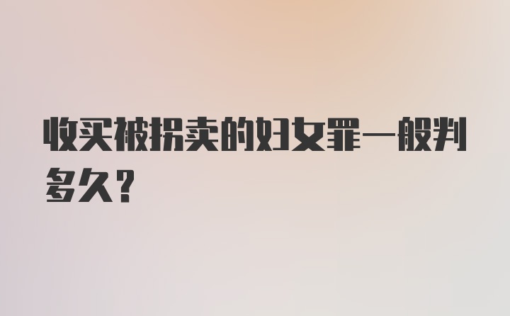 收买被拐卖的妇女罪一般判多久？