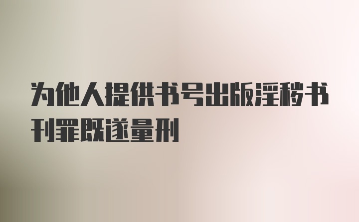 为他人提供书号出版淫秽书刊罪既遂量刑