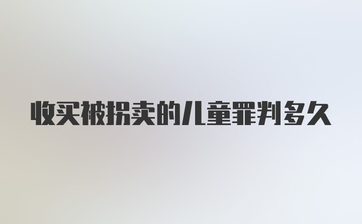 收买被拐卖的儿童罪判多久