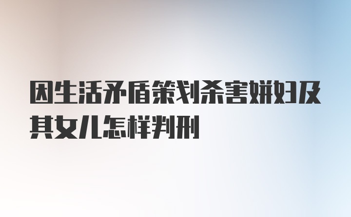 因生活矛盾策划杀害姘妇及其女儿怎样判刑