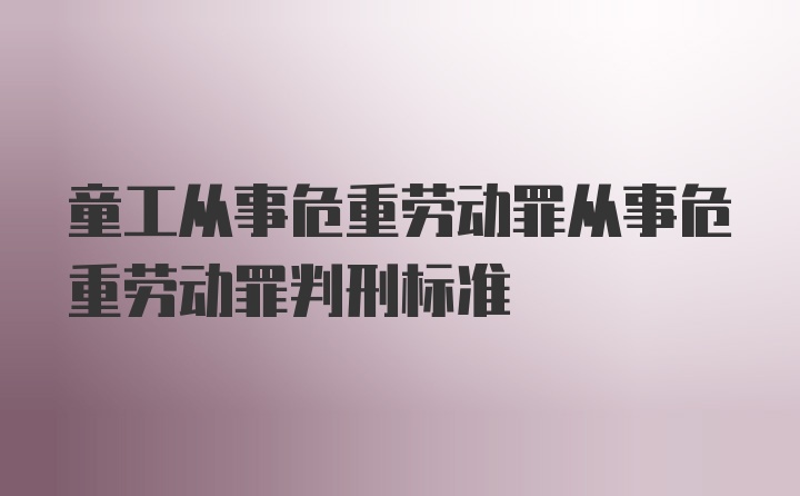 童工从事危重劳动罪从事危重劳动罪判刑标准