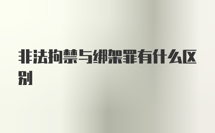 非法拘禁与绑架罪有什么区别