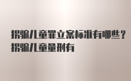 拐骗儿童罪立案标准有哪些？拐骗儿童量刑有