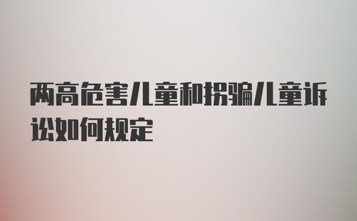 两高危害儿童和拐骗儿童诉讼如何规定