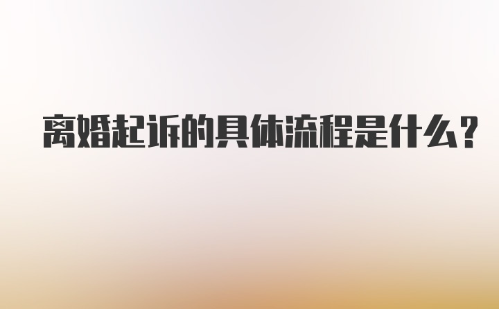 离婚起诉的具体流程是什么？