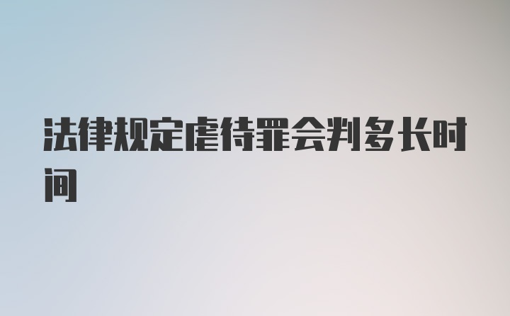 法律规定虐待罪会判多长时间