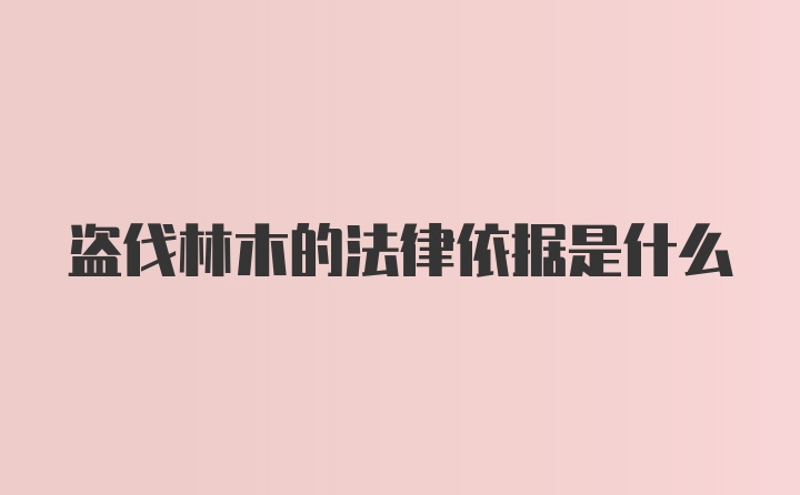 盗伐林木的法律依据是什么